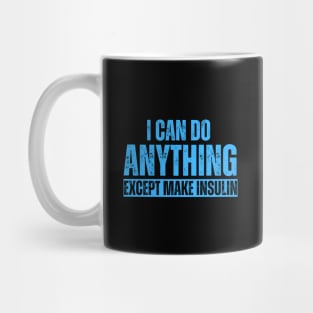 I Can Do Anything Except Make Insulin Mug